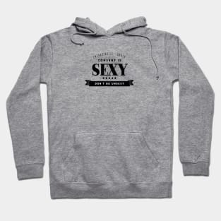 Consent is Sexy...and so are you! Hoodie